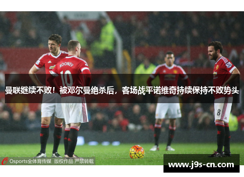 曼联继续不败！被邓尔曼绝杀后，客场战平诺维奇持续保持不败势头