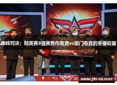 巅峰对决：精英赛8强赛焦作电竞vs厦门电竞的重要较量